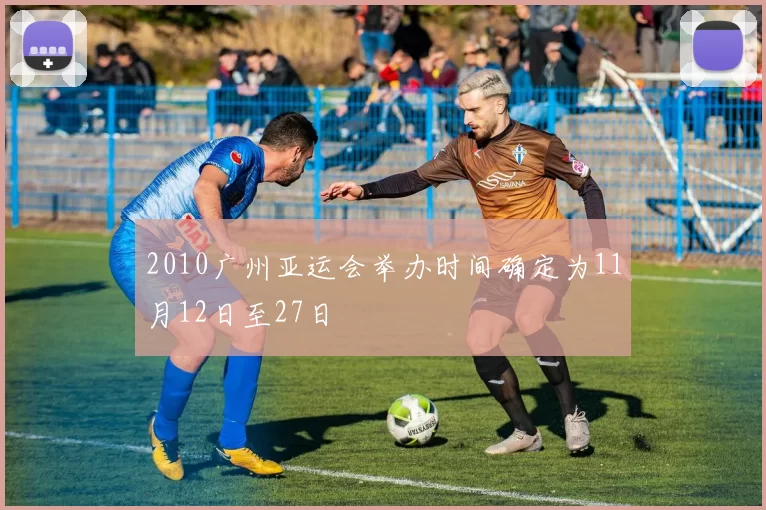 2010广州亚运会举办时间确定为11月12日至27日