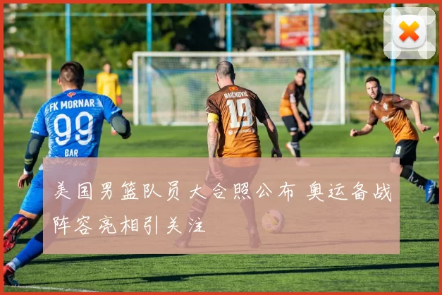 美国男篮队员大合照公布 奥运备战阵容亮相引关注