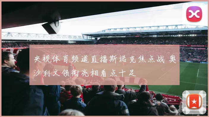 央视体育频道直播斯诺克焦点战 奥沙利文领衔亮相看点十足