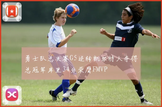 勇士队总决赛G5逆转凯尔特人夺得总冠军库里34分荣膺FMVP